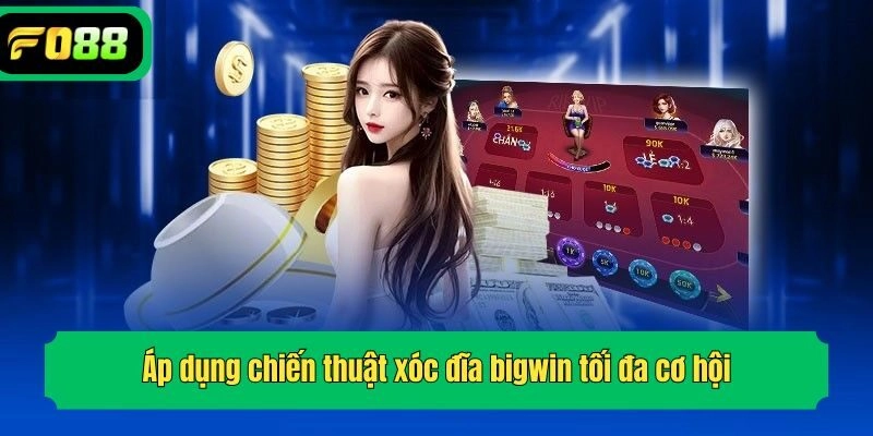 Áp dụng chiến thuật xóc đĩa bigwin tối đa cơ hội