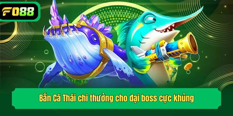 Bắn Cá Thái chi thưởng cho đại boss cực khủng