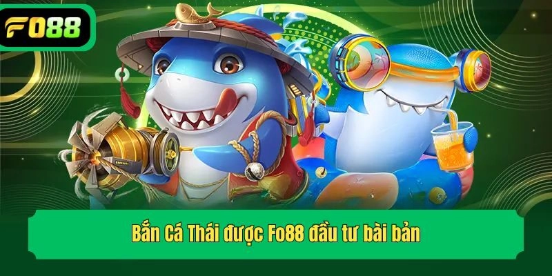 Bắn Cá Thái được Fo88 đầu tư bài bản