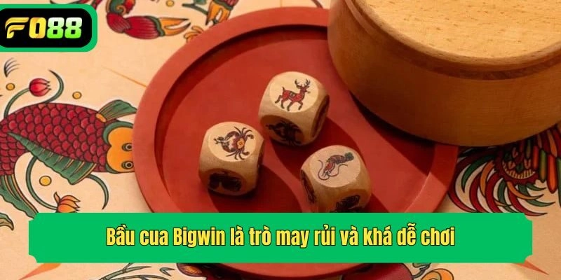 Bầu cua Bigwin là trò may rủi và khá dễ chơi