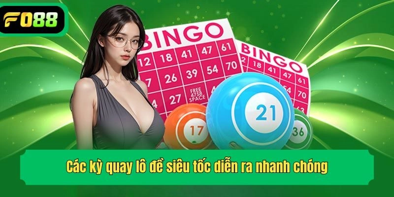 Các kỳ quay lô đề siêu tốc diễn ra nhanh chóng