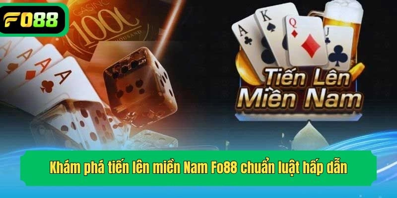 Khám phá tiến lên miền Nam Fo88 chuẩn luật hấp dẫn