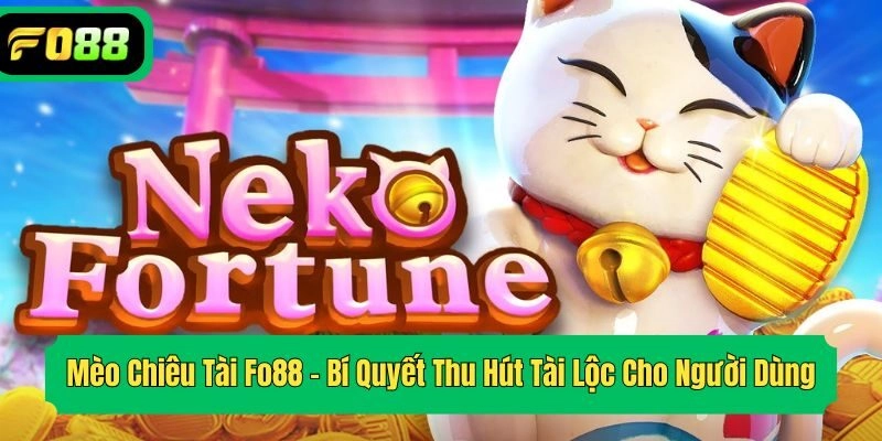 Mèo Chiêu Tài Fo88 – Bí Quyết Thu Hút Tài Lộc Cho Người Dùng