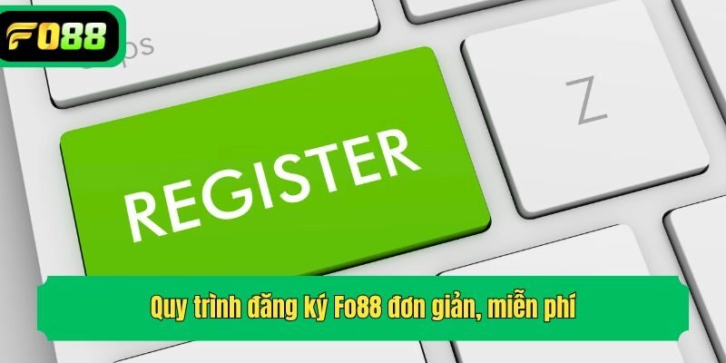 Quy trình đăng ký Fo88 đơn giản, miễn phí