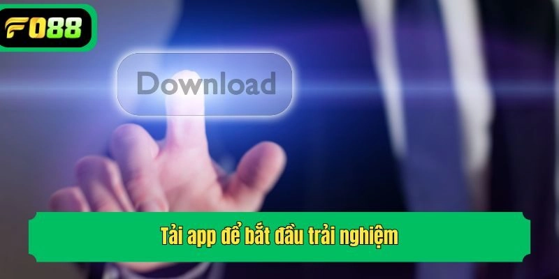 Tải app để đầu trải nghiệm