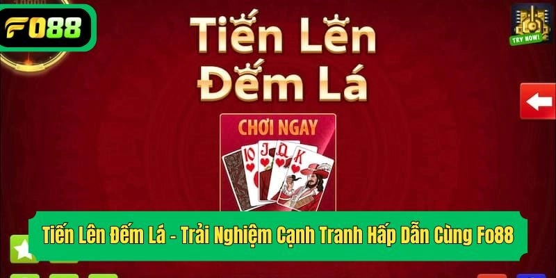 Tiến Lên Đếm Lá – Trải Nghiệm Cạnh Tranh Hấp Dẫn Cùng Fo88