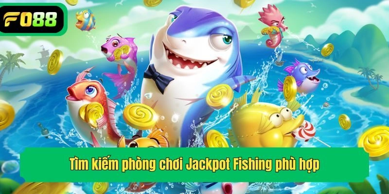 Tìm kiếm phòng chơi Jackpot Fishing phù hợp