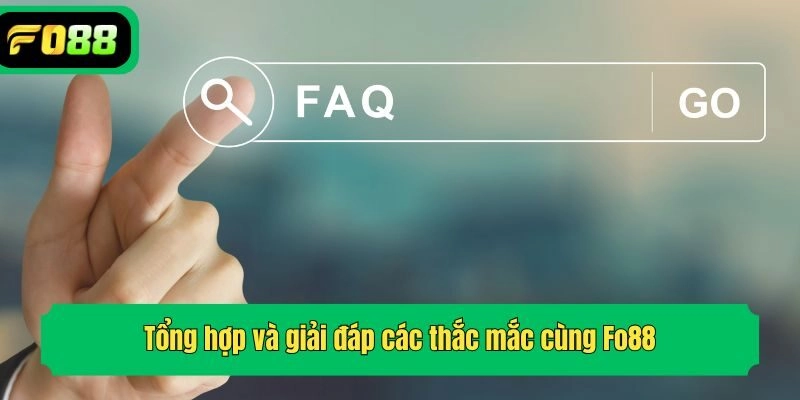 Tổng hợp và giải đáp các thắc mắc cùng Fo88